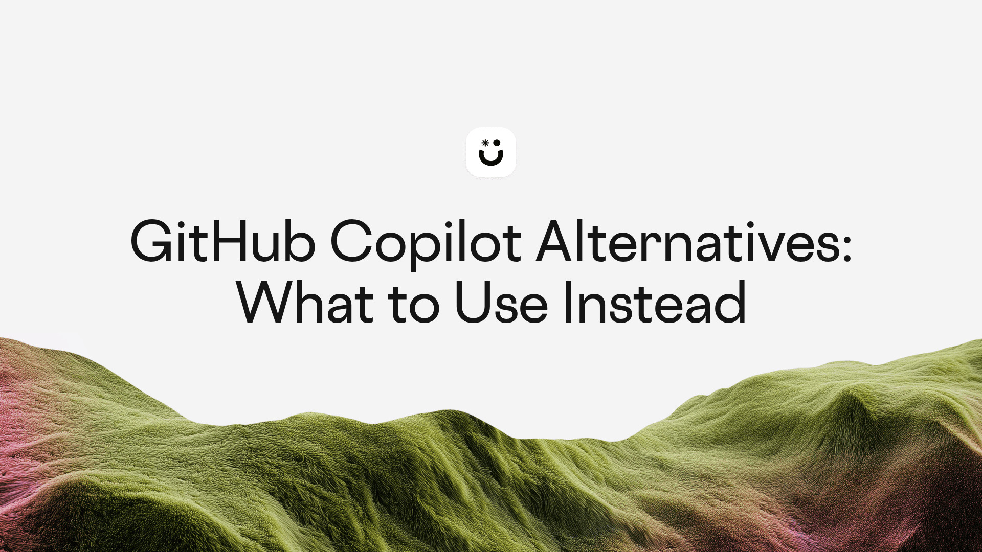 GitHub Copilot Alternatives: What to Use Instead